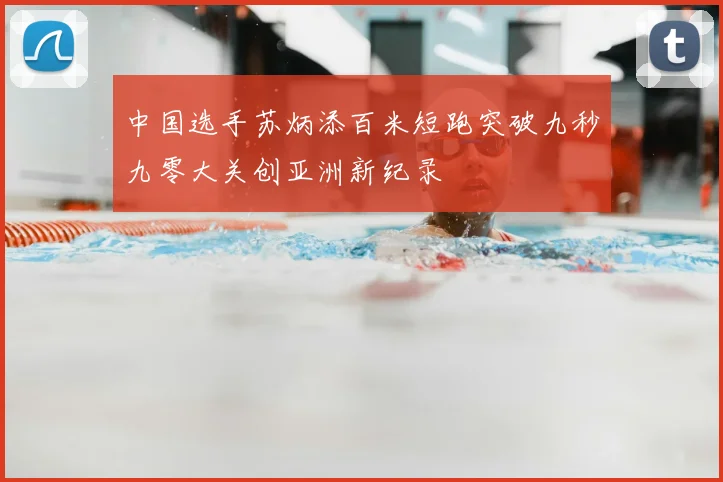 中国选手苏炳添百米短跑突破九秒九零大关创亚洲新纪录