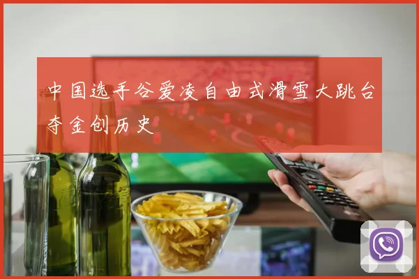 中国选手谷爱凌自由式滑雪大跳台夺金创历史