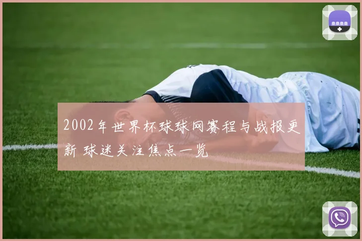 2002年世界杯球球网赛程与战报更新 球迷关注焦点一览