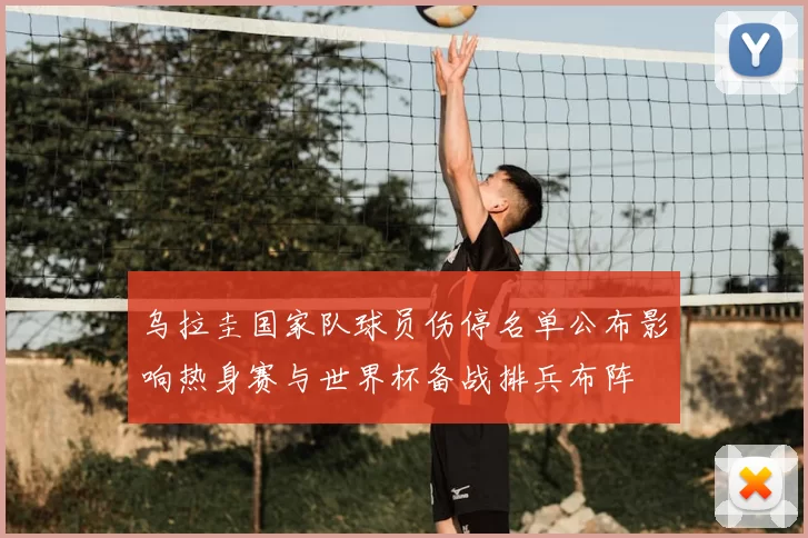 乌拉圭国家队球员伤停名单公布影响热身赛与世界杯备战排兵布阵