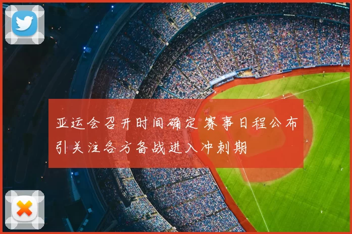 亚运会召开时间确定 赛事日程公布引关注各方备战进入冲刺期