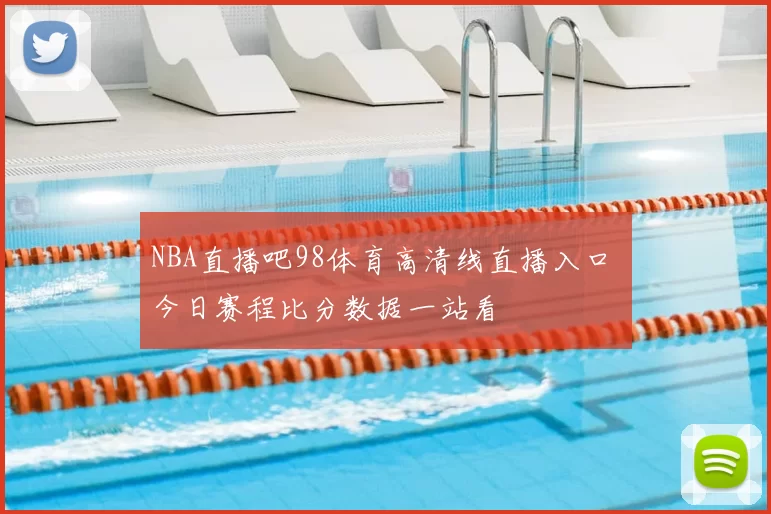 NBA直播吧98体育高清线直播入口 今日赛程比分数据一站看