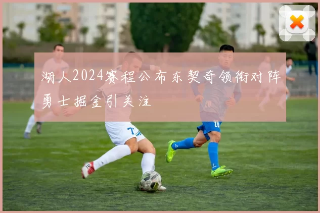 湖人2024赛程公布东契奇领衔对阵勇士掘金引关注