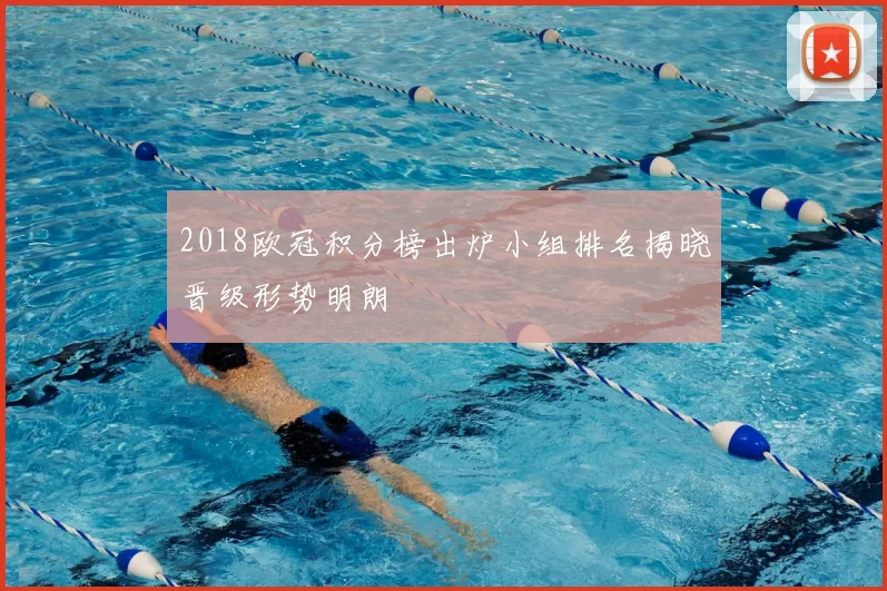 2018欧冠积分榜出炉小组排名揭晓晋级形势明朗