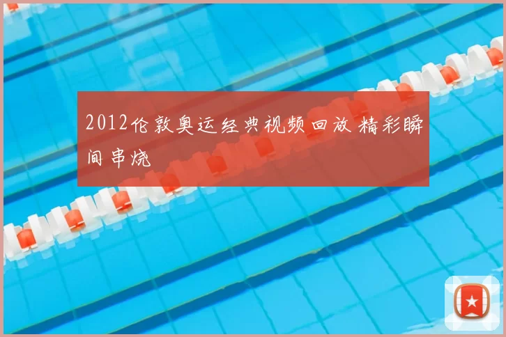 2012伦敦奥运经典视频回放 精彩瞬间串烧