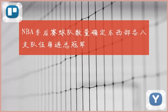 NBA季后赛球队数量确定东西部各八支队伍角逐总冠军