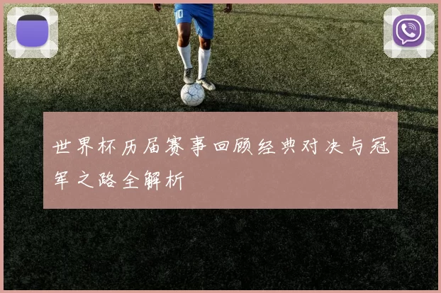 世界杯历届赛事回顾经典对决与冠军之路全解析
