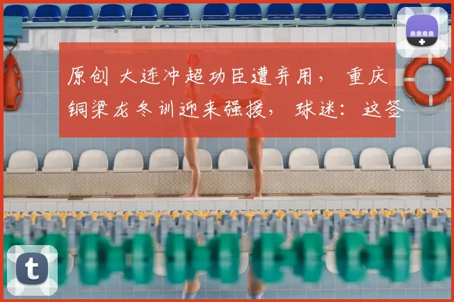 原创 大连冲超功臣遭弃用, 重庆铜梁龙冬训迎来强援, 球迷:这签赚大了!
