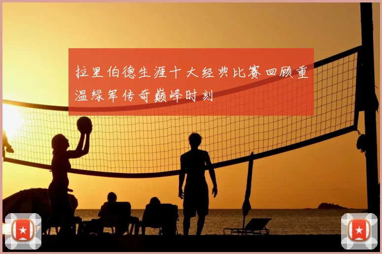 拉里伯德生涯十大经典比赛回顾重温绿军传奇巅峰时刻