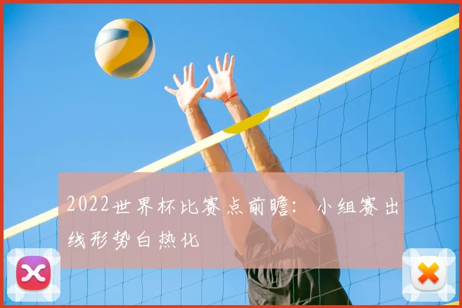 2022世界杯比赛点前瞻：小组赛出线形势白热化