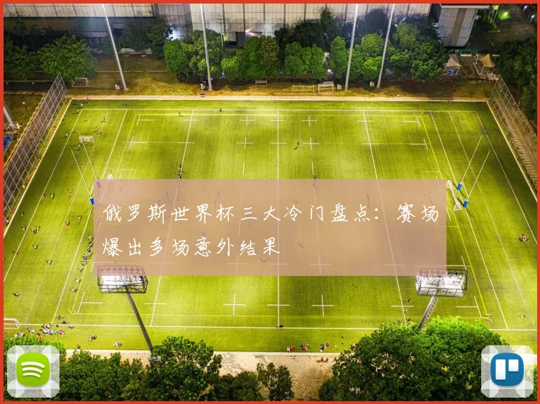 俄罗斯世界杯三大冷门盘点：赛场爆出多场意外结果